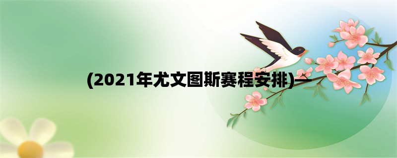 (2021年尤文图斯赛程安排)，看尤文图斯在新赛季的比赛安排！