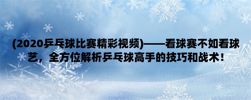 (2020乒乓球比赛精彩视频