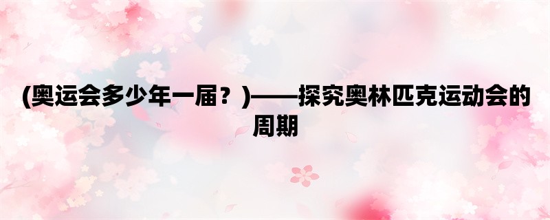 (奥运会多少年一届？)，