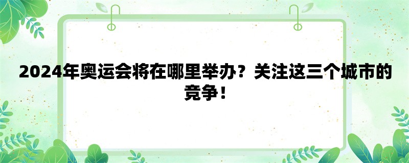 2024年奥运会将在哪里举办？关注这三个城市的竞争！