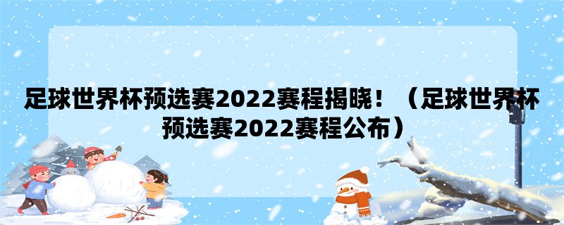 足球世界杯预选赛2022赛程揭晓！（足球世界杯预选赛2022赛程公布）