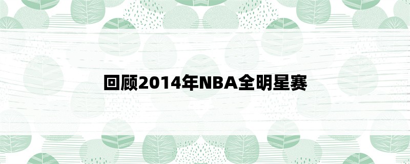 回顾2014年NBA全明星赛：詹姆斯连庄MVP