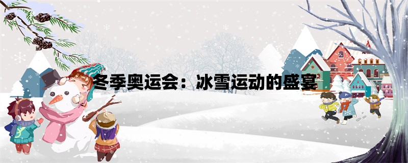 冬季奥运会：冰雪运动的盛宴