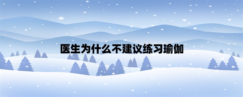 医生为什么不建议练习瑜伽？（探究瑜伽的健康风险）