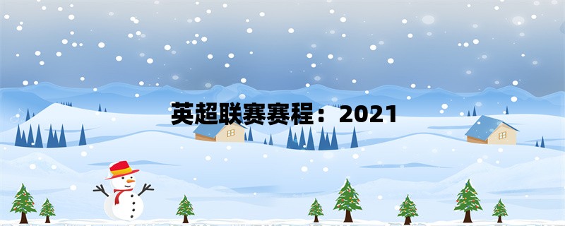 英超联赛赛程：2021-202