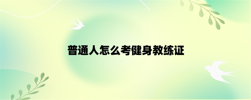 普通人怎么考健身教练证