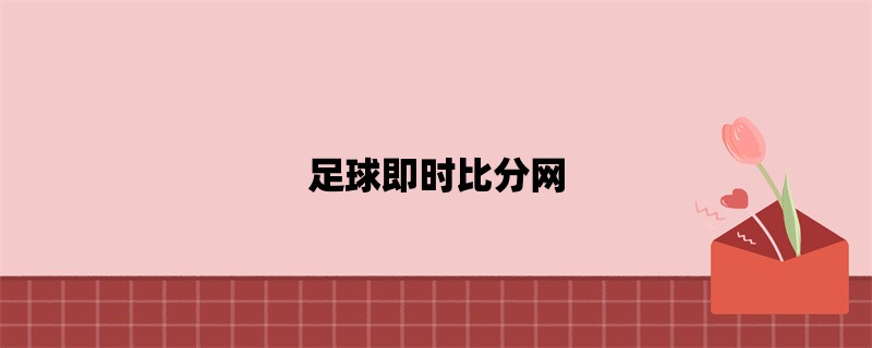 足球即时比分网：全方位了解最新赛况和数据