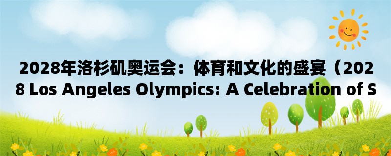 2028年洛杉矶奥运会：体育和文化的盛宴（2028 Los Angeles Olympics: A Celebration of Sp