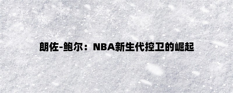 朗佐-鲍尔：NBA新生代控