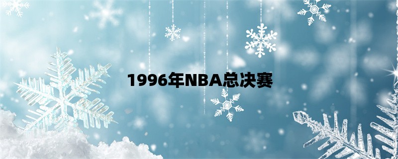 1996年NBA总决赛：芝加哥公牛对阵西雅图超音速