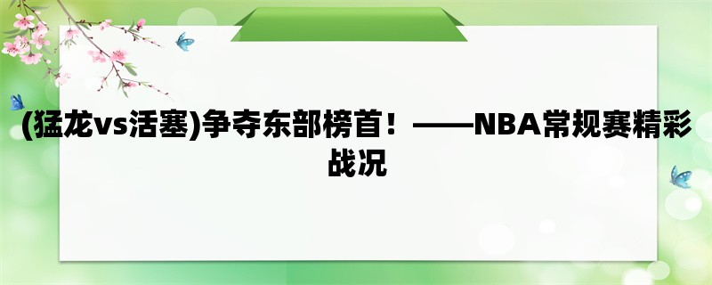 (猛龙vs活塞)争夺东部榜