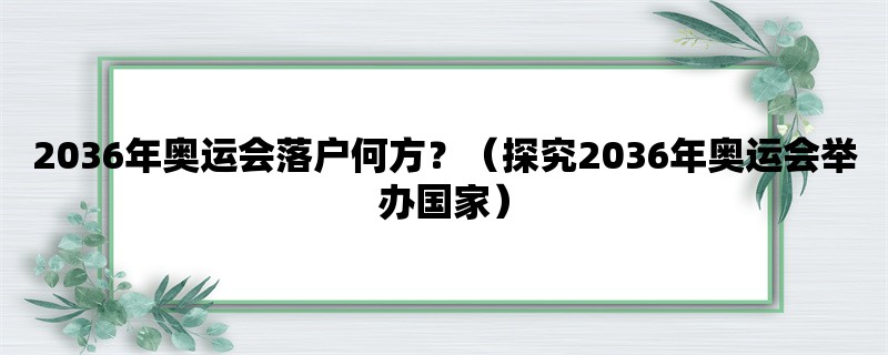 2036年奥运会落户何方？（探究2036年奥运会举办国家）