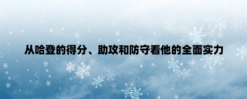 从哈登的得分、助攻和防守看他的全面实力