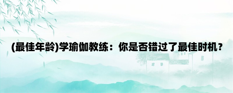 (最佳年龄)学瑜伽教练：