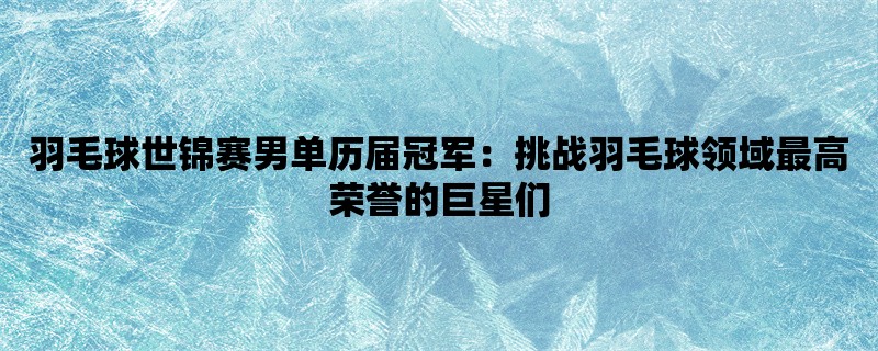 羽毛球世锦赛男单历届冠