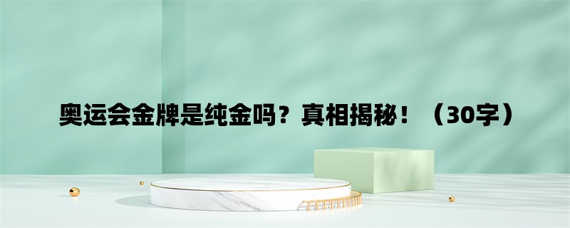 奥运会金牌是纯金吗？真相揭秘！