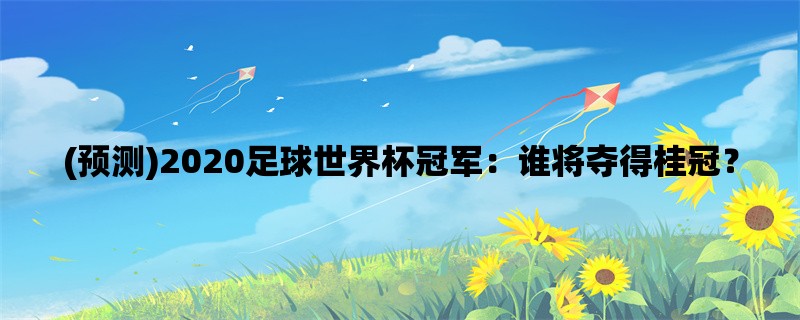 (预测)2020足球世界杯冠军：谁将夺得桂冠？