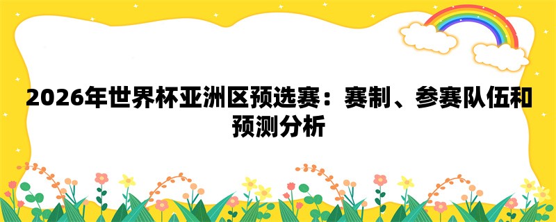 2026年世界杯亚洲区预选赛：赛制、参赛队伍和预测分析