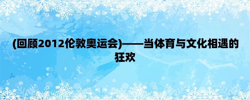 (回顾2012伦敦奥运会)，当体育与文化相遇的狂欢