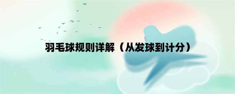 羽毛球规则详解（从发球到计分）