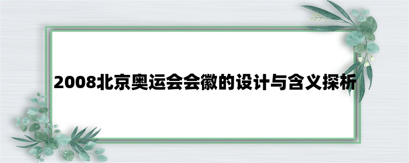 2008北京奥运会会徽的设计与含义探析