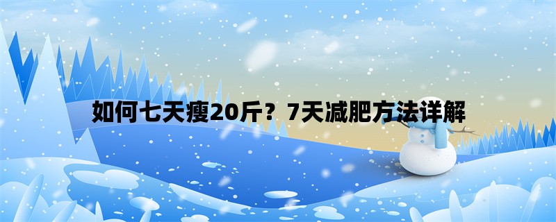 如何七天瘦20斤？7天减肥