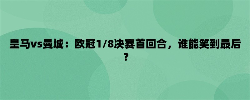 皇马vs曼城：欧冠1/8决赛