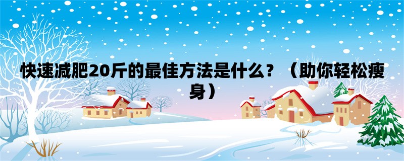 快速减肥20斤的最佳方法是什么？（助你轻松瘦身）