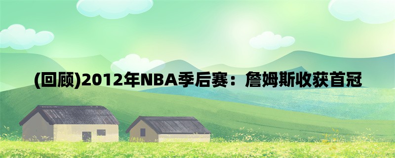 (回顾)2012年NBA季后赛：詹