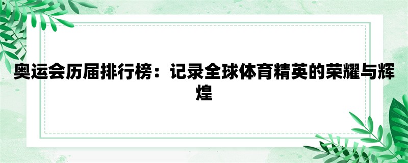 奥运会历届排行榜：记录全球体育精英的荣耀与辉煌