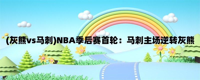 (灰熊vs马刺)NBA季后赛首