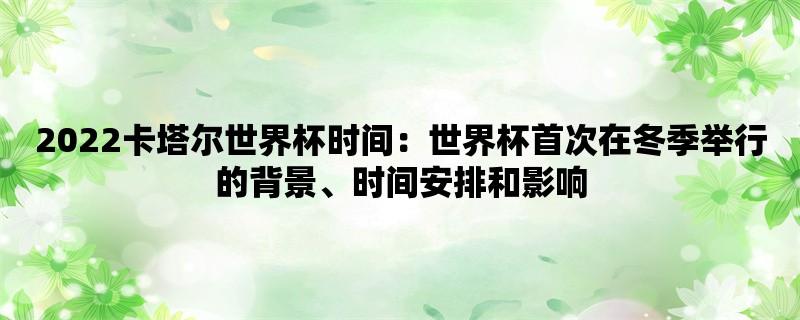 2022卡塔尔世界杯时间：世界杯首次在冬季举行的背景、时间安排和影响