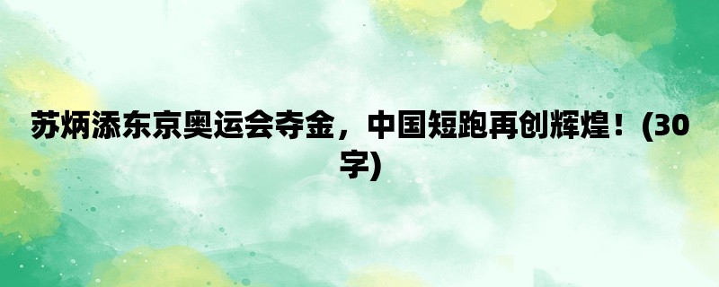 苏炳添东京奥运会夺金，中国短跑再创辉煌！