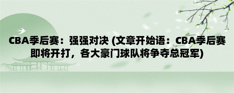 CBA季后赛：强强对决 (CBA季后赛即将开打，各大豪门球队将争夺总冠军)