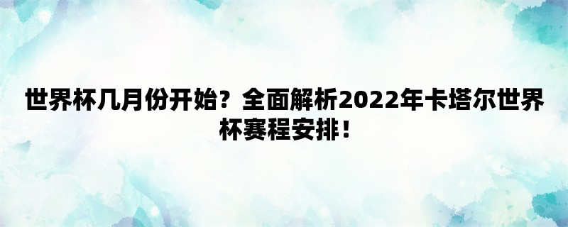 世界杯几月份开始？全面解析2022年卡塔尔世界杯赛程安排！