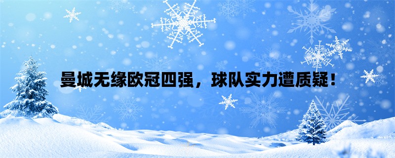 曼城无缘欧冠四强，球队实力遭质疑！