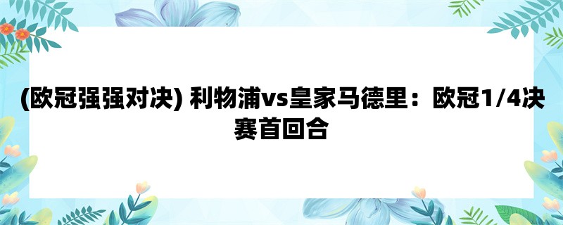 (欧冠强强对决) 利物浦vs皇家马德里：欧冠1/4决赛首回合