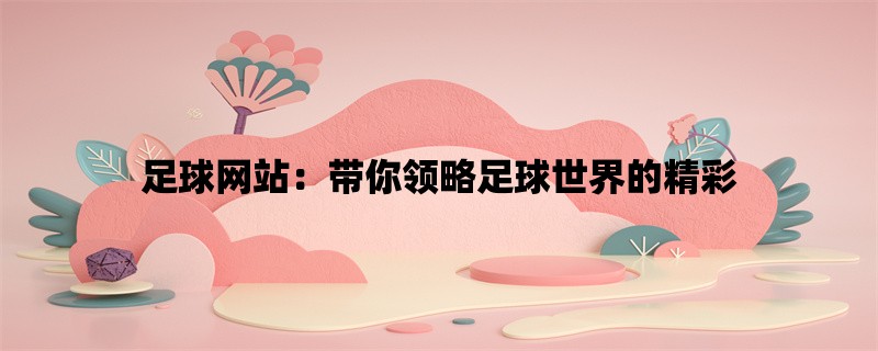 足球网站：带你领略足球