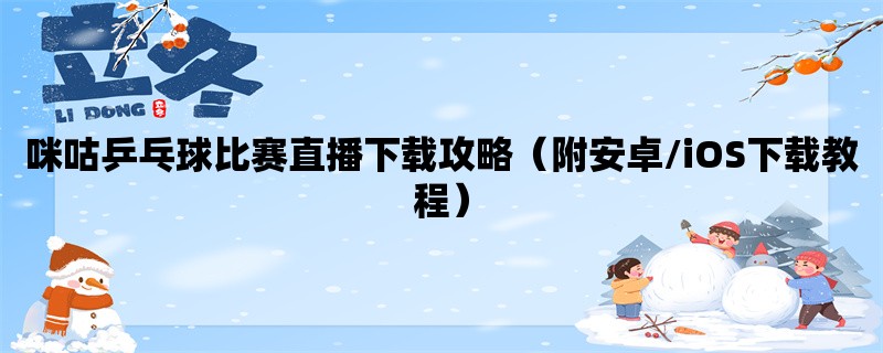 咪咕乒乓球比赛直播下载攻略（附安卓/iOS下载教程）