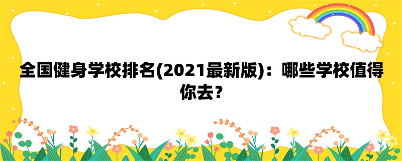 全国健身学校排名(2021最新版)：哪些学校值得你去？