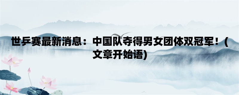 世乒赛最新消息：中国队夺得男女团体双冠军！