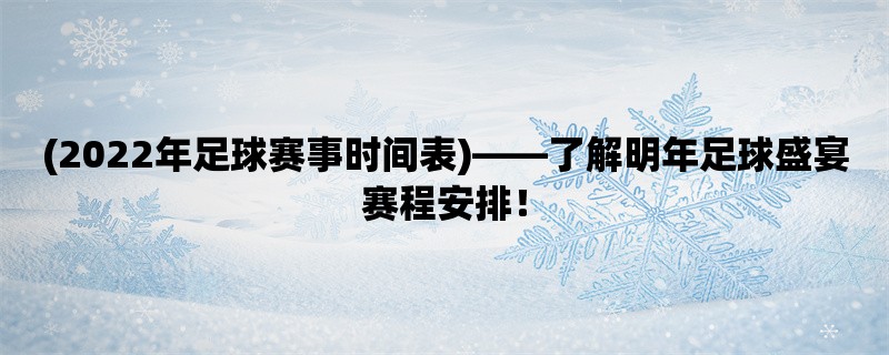 (2022年足球赛事时间表)，了解明年足球盛宴赛程安排！