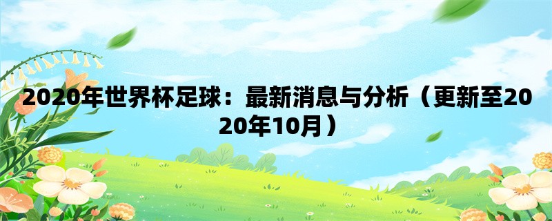 2020年世界杯足球：最新消息与分析（更新至2020年10月）