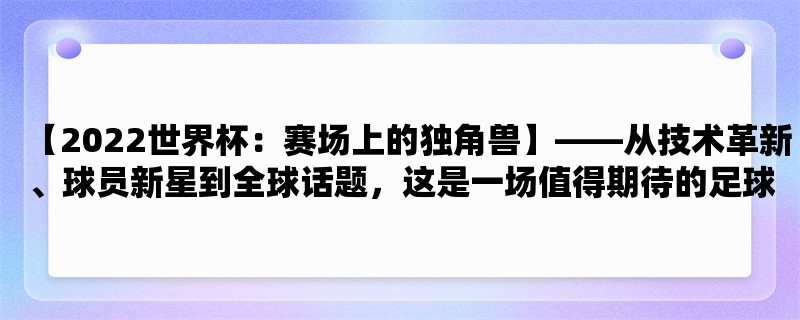 【2022世界杯：赛场上的独角兽】，从技术革新、球员新星到全球话题，这是一