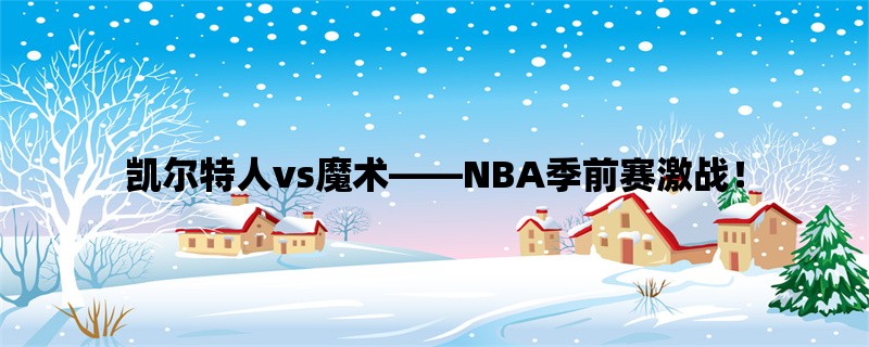 凯尔特人vs魔术，NBA季前