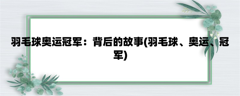 羽毛球奥运冠军：背后的故事(羽毛球、奥运、冠军)