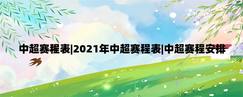 中超赛程表|2021年中超赛程表|中超赛程安排