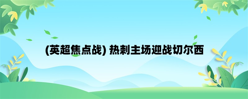 (英超焦点战) 热刺主场迎战切尔西