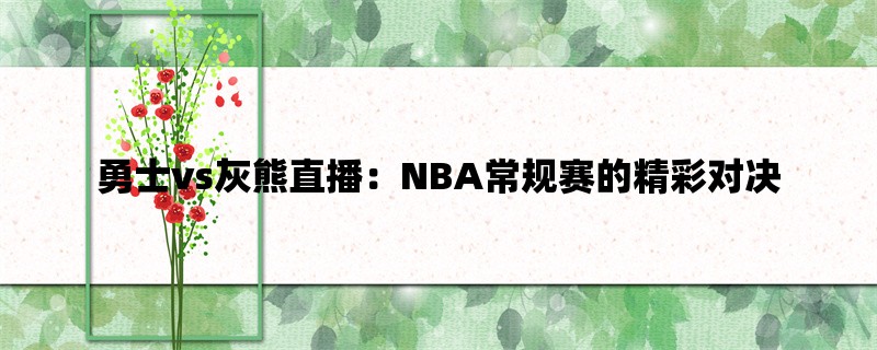 勇士vs灰熊直播：NBA常规