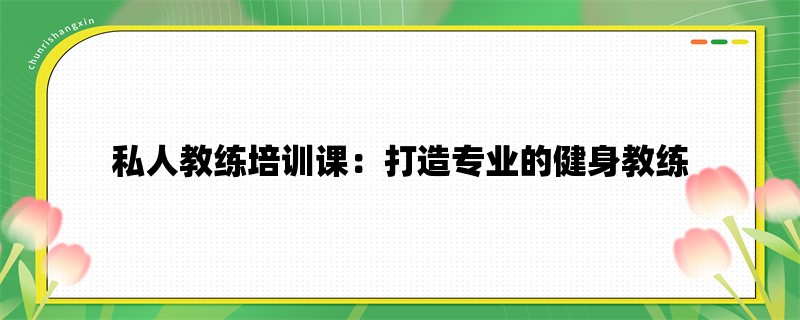 私人教练培训课：打造专业的健身教练